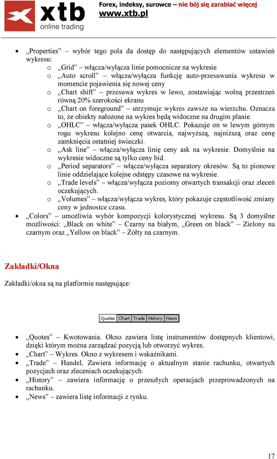 Oznacza to, że obiekty nałożone na wykres będą widoczne na drugim planie. o OHLC włącza/wyłącza pasek OHLC.