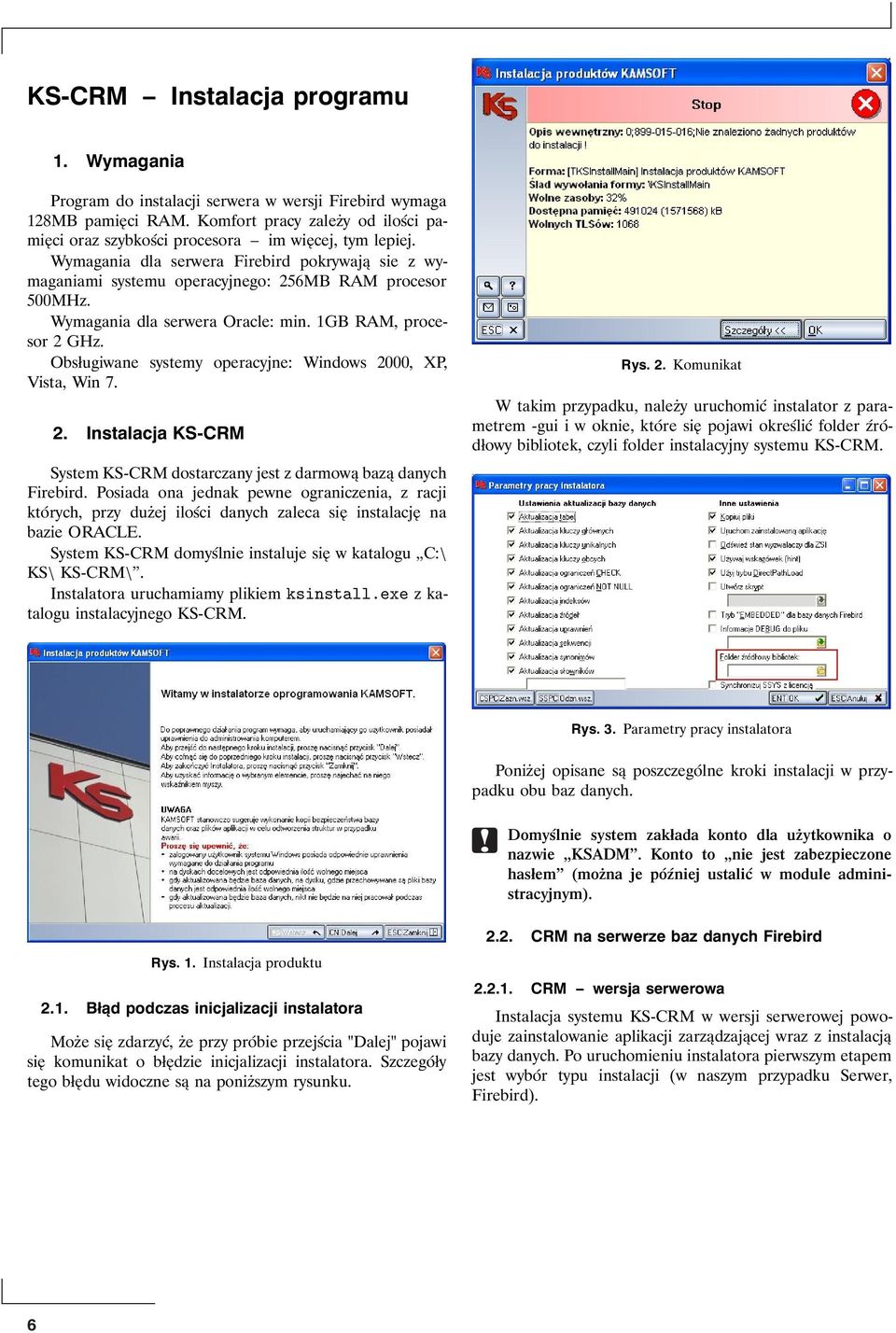 Obsługiwane systemy operacyjne: Windows 2000, XP, Vista, Win 7. 2. Instalacja KS-CRM System KS-CRM dostarczany jest z darmową bazą danych Firebird.