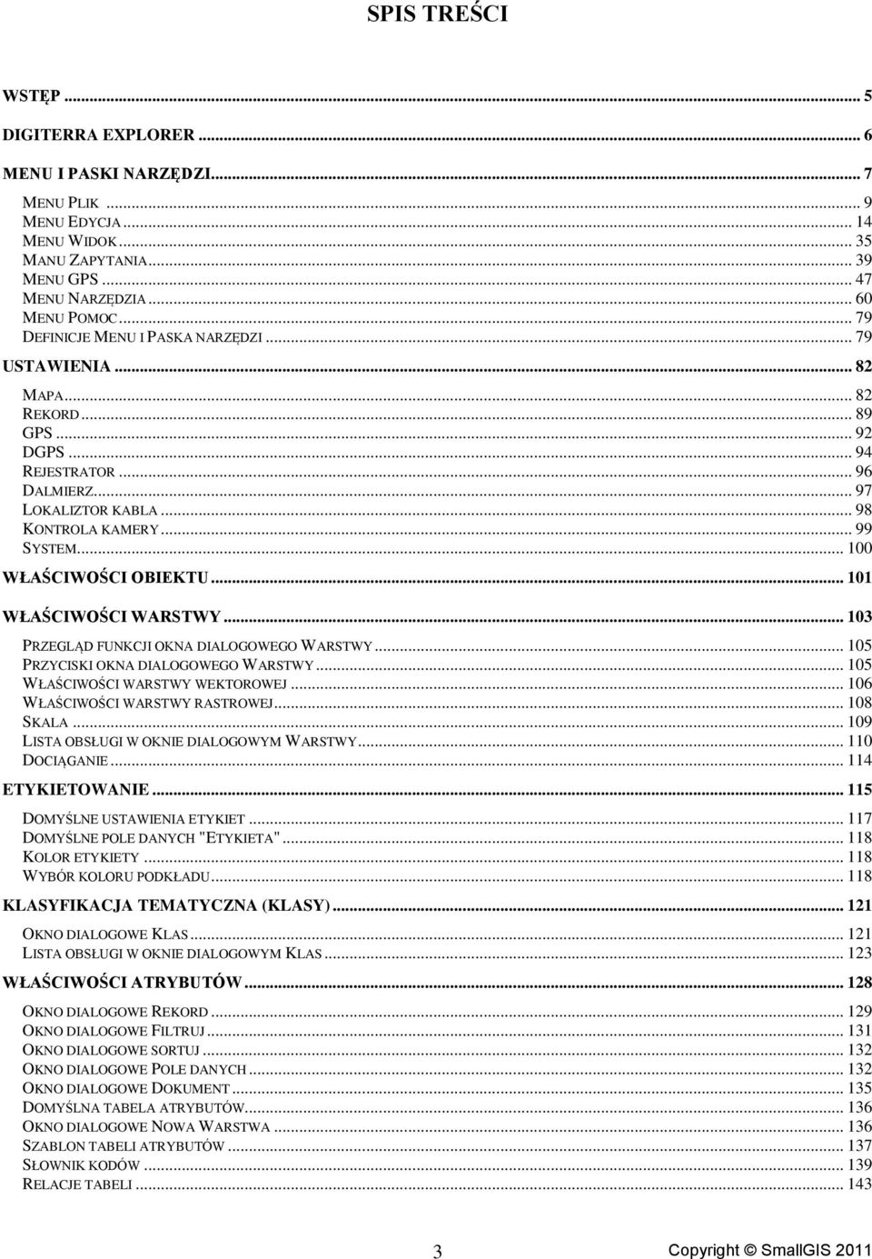 .. 100 WŁAŚCIWOŚCI OBIEKTU... 101 WŁAŚCIWOŚCI WARSTWY... 103 PRZEGLĄD FUNKCJI OKNA DIALOGOWEGO WARSTWY... 105 PRZYCISKI OKNA DIALOGOWEGO WARSTWY... 105 WŁAŚCIWOŚCI WARSTWY WEKTOROWEJ.