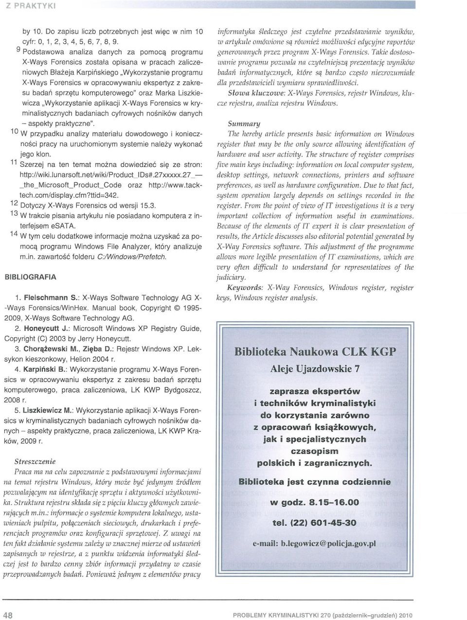 ekspertyz z zakresu badań sp rzętu komputerow ego" oraz Marka Liszkiewieza "Wykorzystanie aplikacji X-Ways Forensics w kryminalistycznych badaniach cyfrowych nośników danych - aspekty praktyczne".