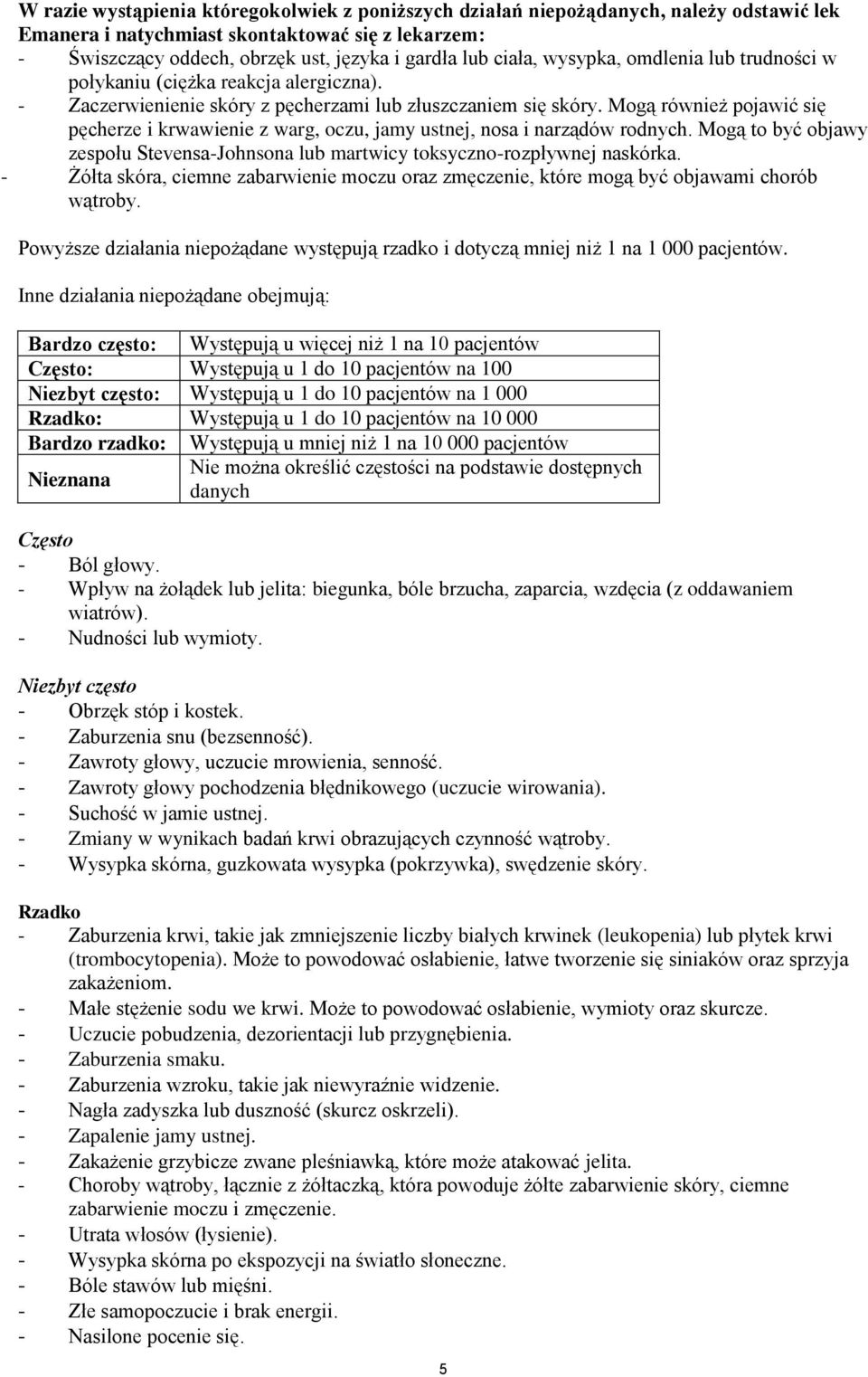 Mogą również pojawić się pęcherze i krwawienie z warg, oczu, jamy ustnej, nosa i narządów rodnych. Mogą to być objawy zespołu Stevensa-Johnsona lub martwicy toksyczno-rozpływnej naskórka.