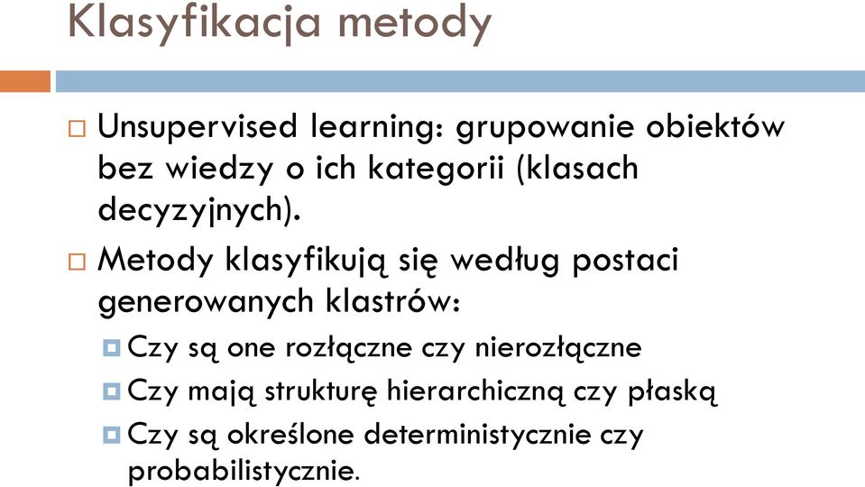 Metody klasyfikują się według postaci generowanych klastrów: Czy są one