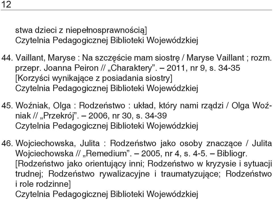 2006, nr 30, s. 34-39 46. Wojciechowska, Julita : Rodzeństwo jako osoby znaczące / Julita Wojciechowska // Remedium. 2005, nr 4, s. 4-5. Bibliogr.