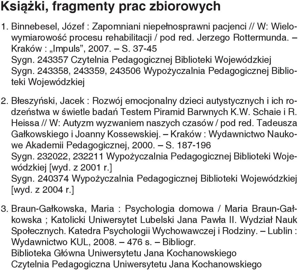 Błeszyński, Jacek : Rozwój emocjonalny dzieci autystycznych i ich rodzeństwa w świetle badań Testem Piramid Barwnych K.W. Schaie i R. Heissa // W: Autyzm wyzwaniem naszych czasów / pod red.