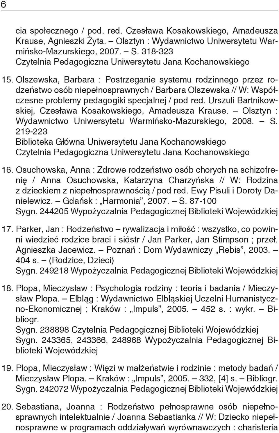 Urszuli Bartnikowskiej, Czesława Kosakowskiego, Amadeusza Krause. Olsztyn : Wydawnictwo Uniwersytetu Warmińsko-Mazurskiego, 2008. S. 219-223 16.