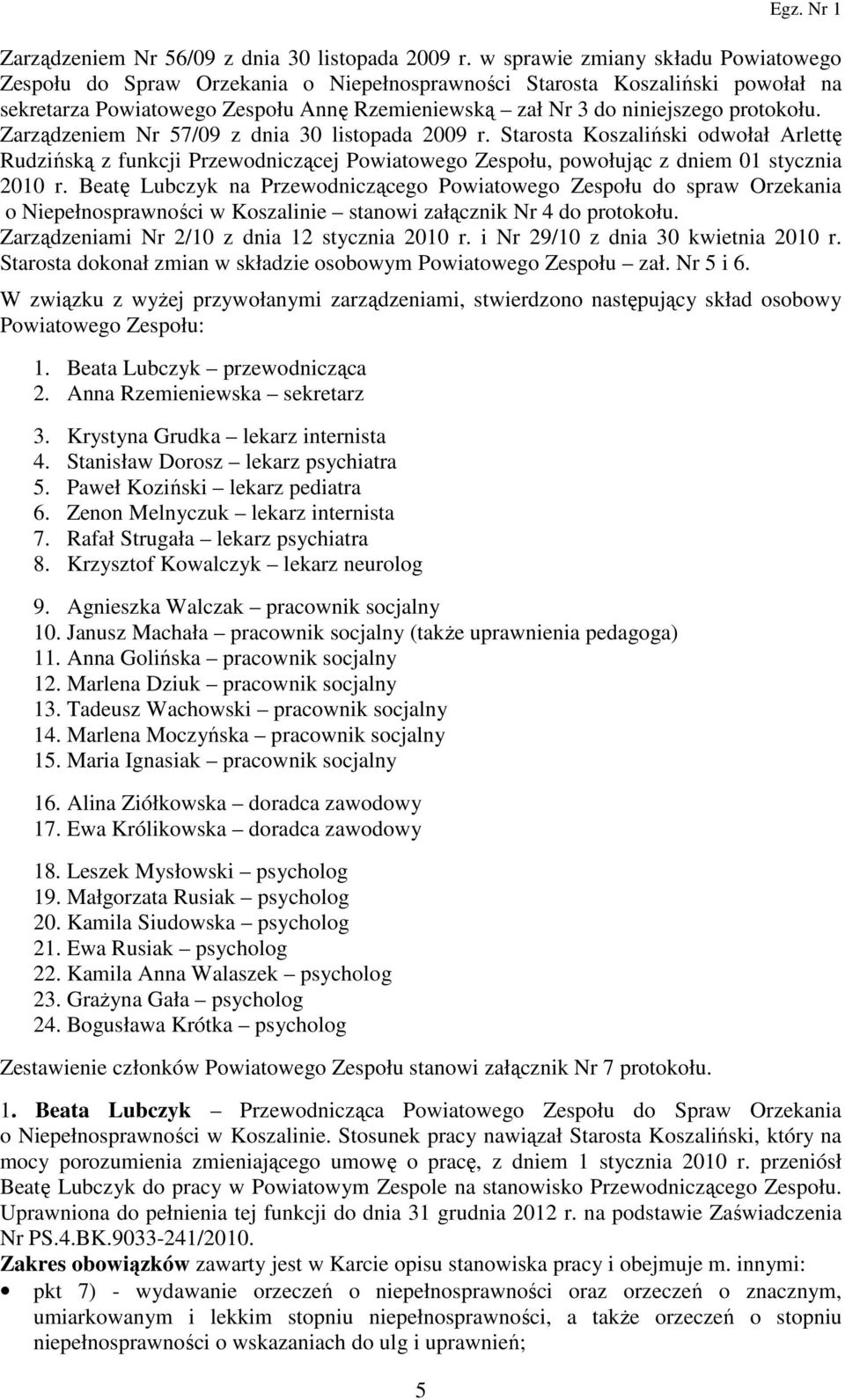 Zarządzeniem Nr 57/09 z dnia 30 listopada 2009 r. Starosta Koszaliński odwołał Arlettę Rudzińską z funkcji Przewodniczącej Powiatowego Zespołu, powołując z dniem 01 stycznia 2010 r.