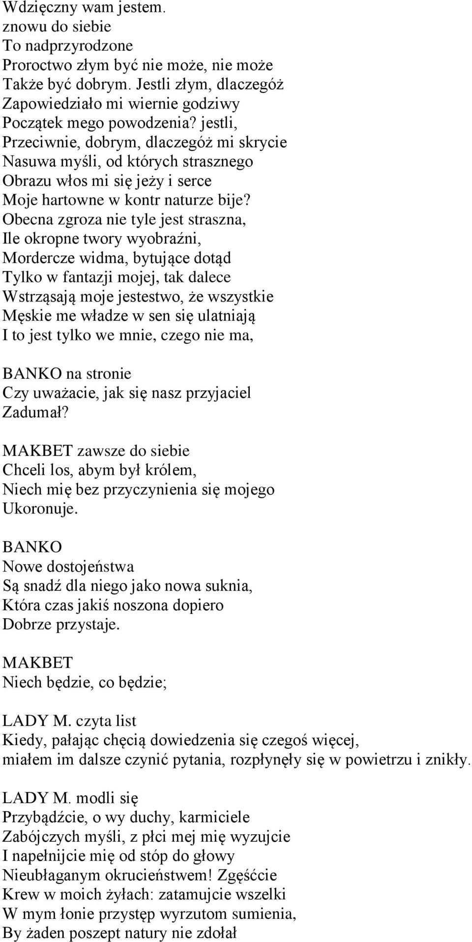 Obecna zgroza nie tyle jest straszna, Ile okropne twory wyobraźni, Mordercze widma, bytujące dotąd Tylko w fantazji mojej, tak dalece Wstrząsają moje jestestwo, że wszystkie Męskie me władze w sen