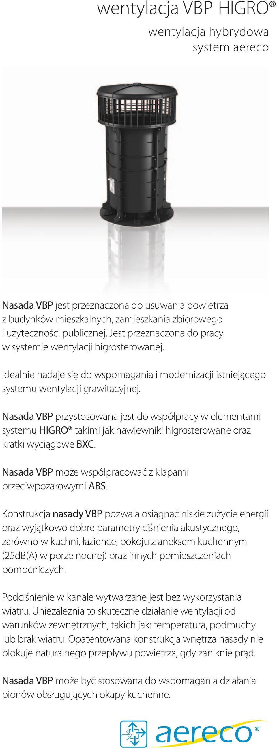 Nasada VBP przystosowana jest do współpracy w elementami systemu HIGRO takimi jak nawiewniki higrosterowane oraz kratki wyciągowe BXC. Nasada VBP może współpracować z klapami przeciwpożarowymi ABS.