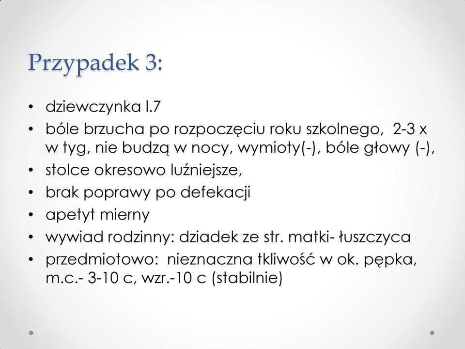 wymioty(-), bóle głowy (-), stolce okresowo luźniejsze, brak poprawy po defekacji