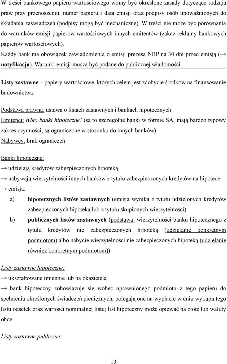 Każdy bank ma obowiązek zawiadomienia o emisji prezesa NBP na 30 dni przed emisją ( notyfikacja). Warunki emisji muszą być podane do publicznej wiadomości.