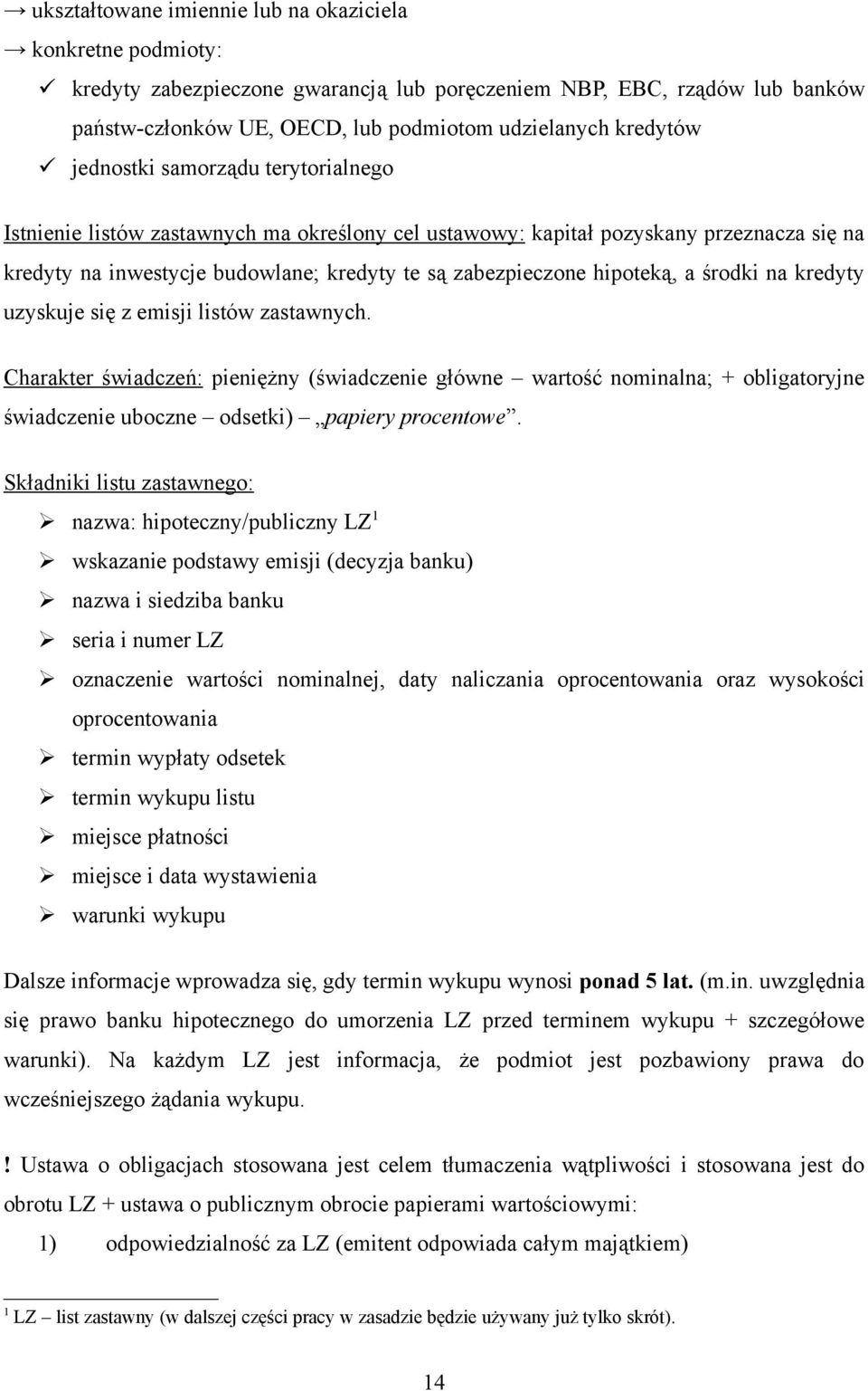 środki na kredyty uzyskuje się z emisji listów zastawnych. Charakter świadczeń: pieniężny (świadczenie główne wartość nominalna; + obligatoryjne świadczenie uboczne odsetki) papiery procentowe.