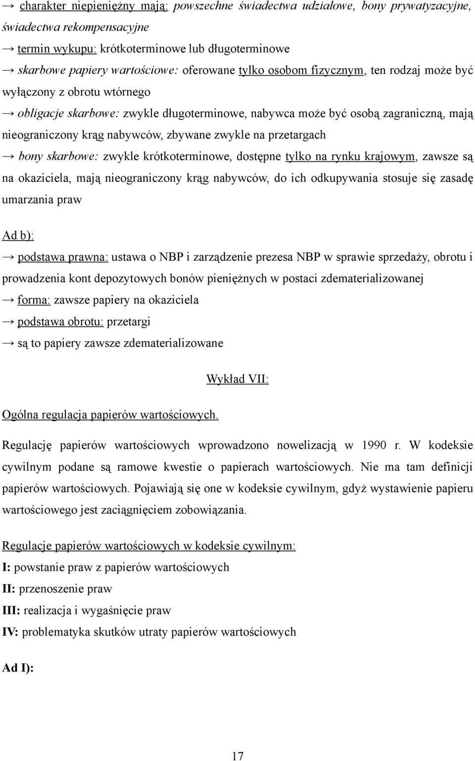 zwykle na przetargach bony skarbowe: zwykle krótkoterminowe, dostępne tylko na rynku krajowym, zawsze są na okaziciela, mają nieograniczony krąg nabywców, do ich odkupywania stosuje się zasadę