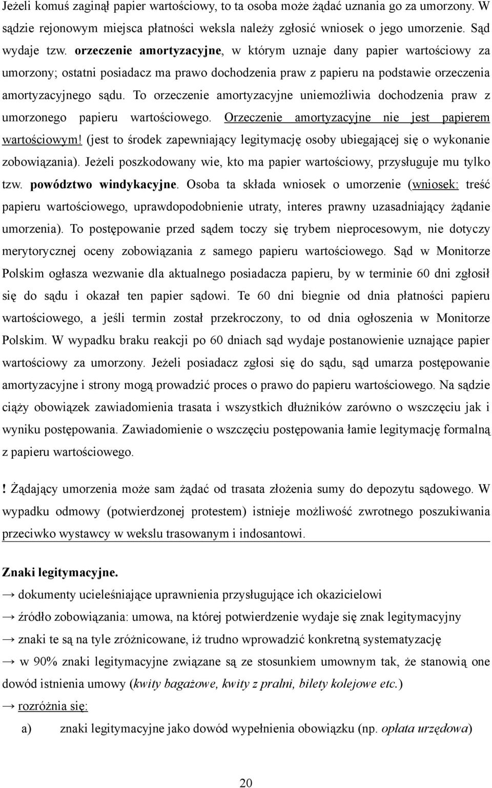 To orzeczenie amortyzacyjne uniemożliwia dochodzenia praw z umorzonego papieru wartościowego. Orzeczenie amortyzacyjne nie jest papierem wartościowym!