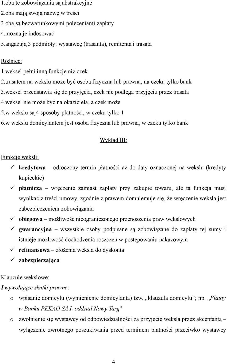 weksel przedstawia się do przyjęcia, czek nie podlega przyjęciu przez trasata 4.weksel nie może być na okaziciela, a czek może 5.w wekslu są 4 sposoby płatności, w czeku tylko 1 6.