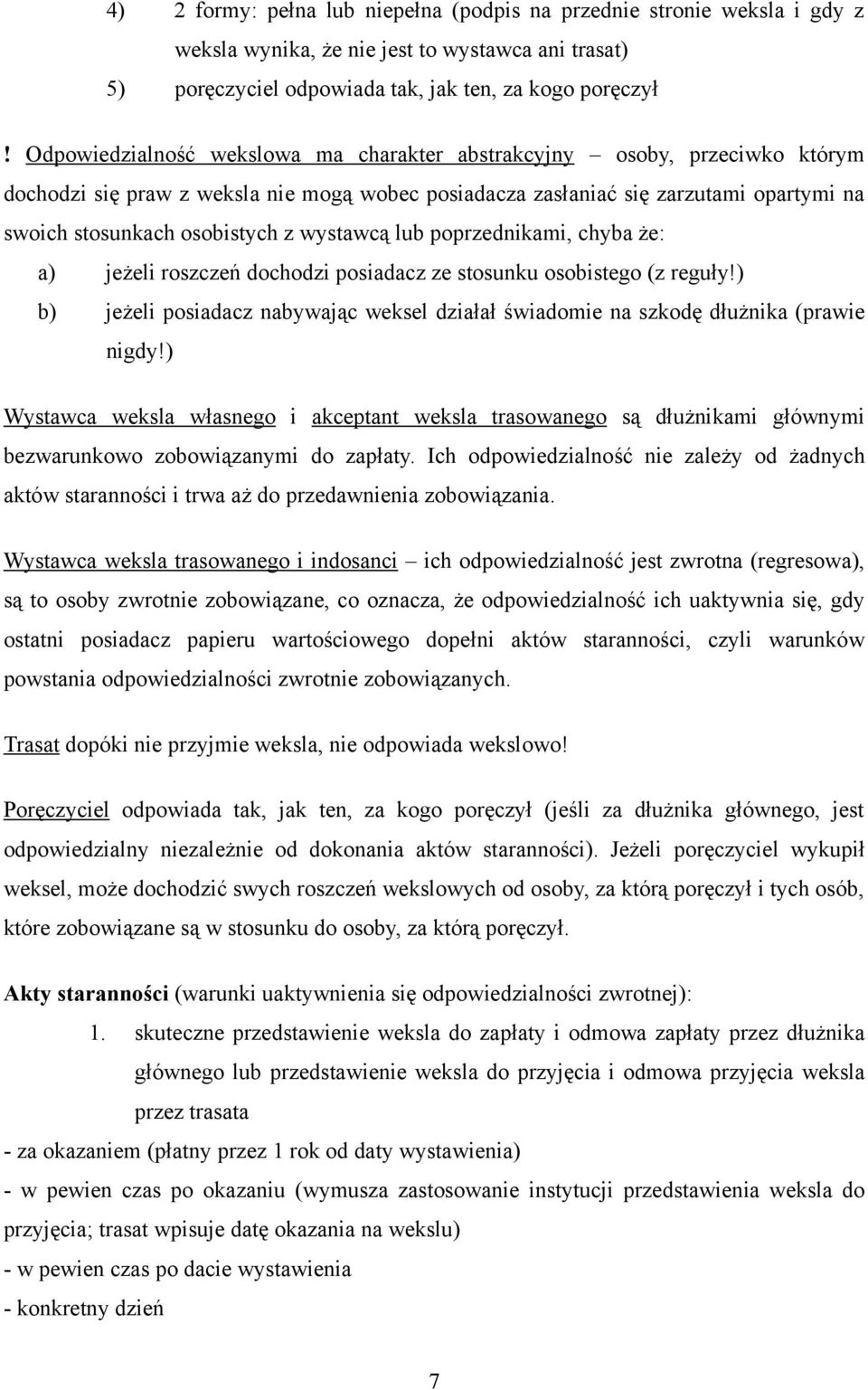 wystawcą lub poprzednikami, chyba że: a) jeżeli roszczeń dochodzi posiadacz ze stosunku osobistego (z reguły!) b) jeżeli posiadacz nabywając weksel działał świadomie na szkodę dłużnika (prawie nigdy!