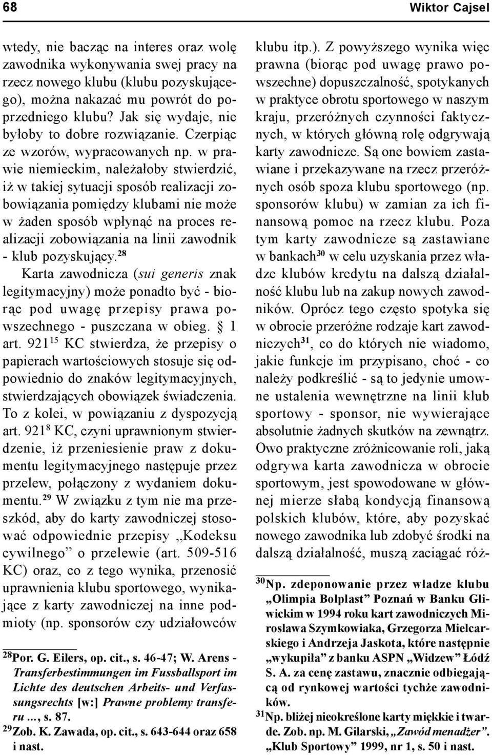 w prawie niemieckim, należałoby stwierdzić, iż w takiej sytuacji sposób realizacji zobowiązania pomiędzy klubami nie może w żaden sposób wpłynąć na proces realizacji zobowiązania na linii zawodnik -