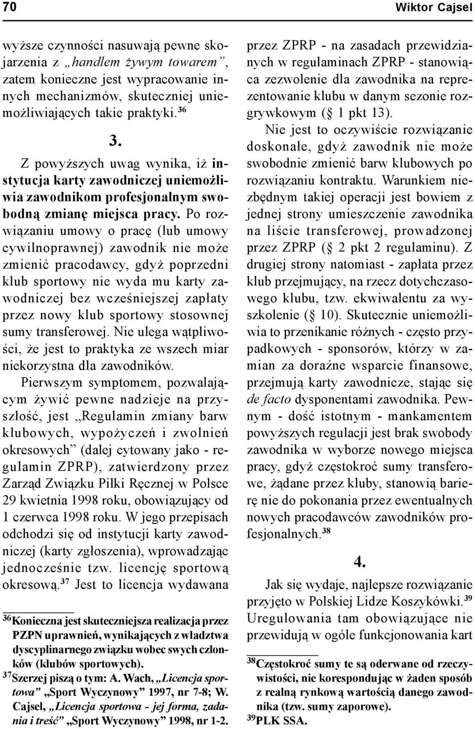 Po rozwiązaniu umowy o pracę (lub umowy cywilnoprawnej) zawodnik nie może zmienić pracodawcy, gdyż poprzedni klub sportowy nie wyda mu karty zawodniczej bez wcześniejszej zapłaty przez nowy klub