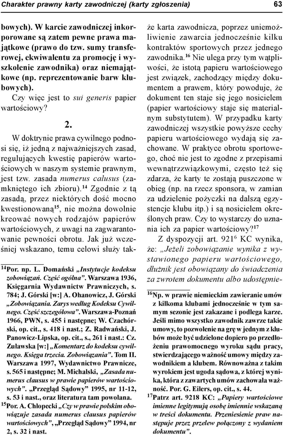 Domański Instytucje kodeksu zobowiązań. Część ogólna. Warszawa 1936, Księgarnia Wydawnictw Prawniczych, s. 784; J. Górski [w:] A. Ohanowicz, J. Górski Zobowiązania. Zarys według Kodeksu Cywilnego.