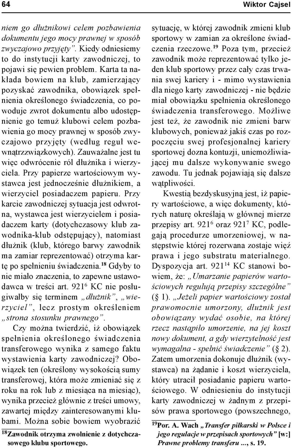 mocy prawnej w sposób zwyczajowo przyjęty (według reguł wewnątrzzwiązkowych). Zauważalne jest tu więc odwrócenie ról dłużnika i wierzyciela.