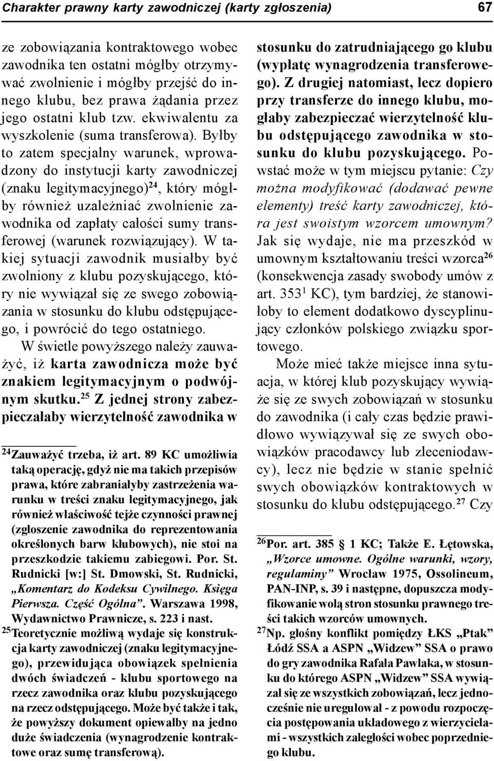 Byłby to zatem specjalny warunek, wprowadzony do instytucji karty zawodniczej (znaku legitymacyjnego) 24, który mógłby również uzależniać zwolnienie zawodnika od zapłaty całości sumy transferowej