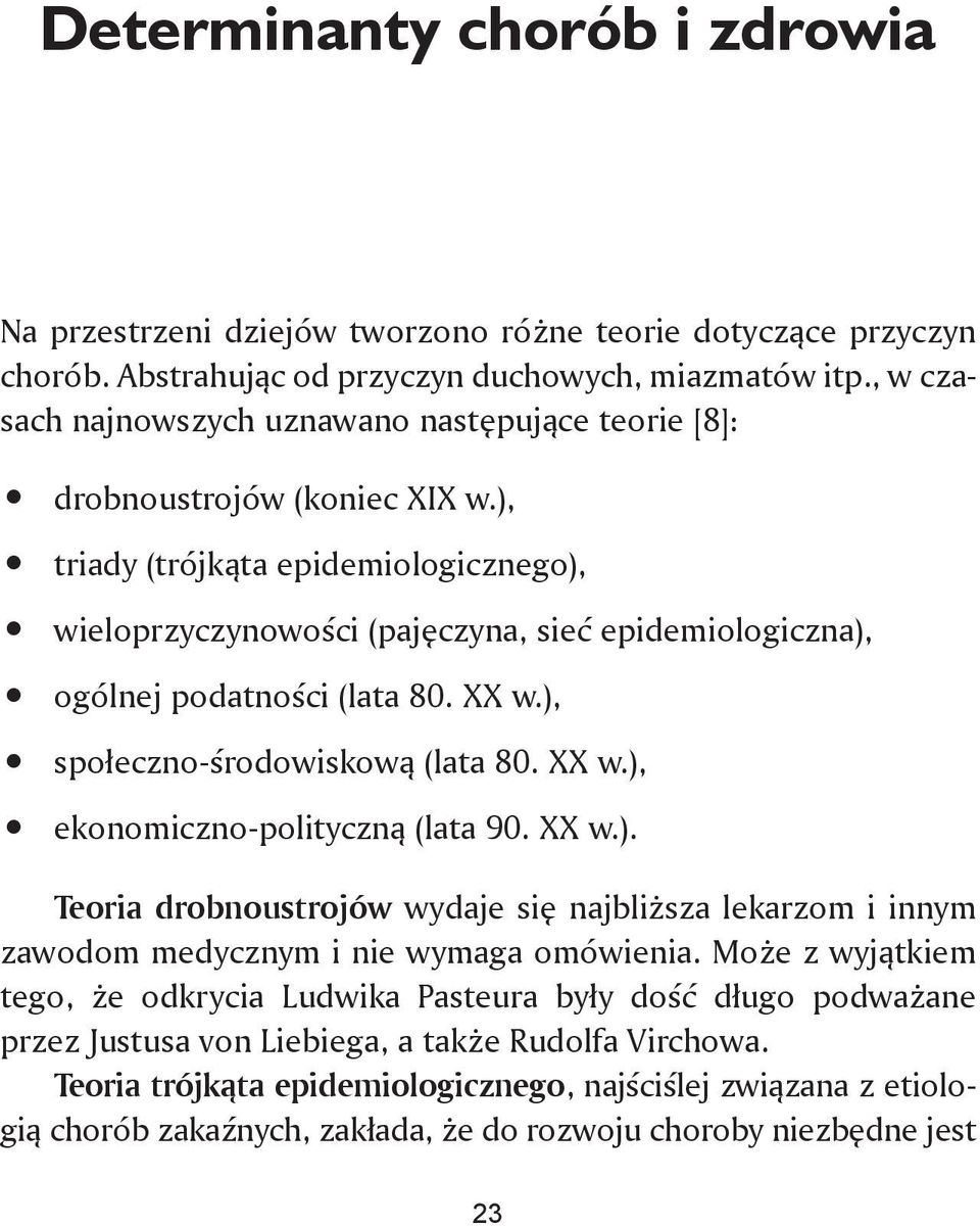 ), triady (trójkąta epidemiologicznego), wieloprzyczynowości (pajęczyna, sieć epidemiologiczna), ogólnej podatności (lata 80. XX w.), społeczno-środowiskową (lata 80. XX w.), ekonomiczno-polityczną (lata 90.