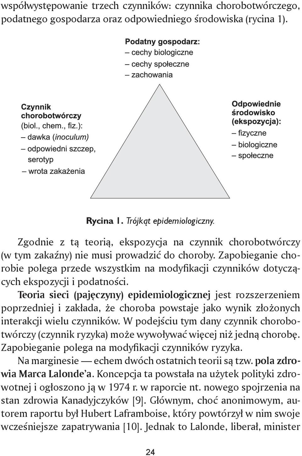 Zapobieganie chorobie polega przede wszystkim na modyfikacji czynników dotyczących ekspozycji i podatności.