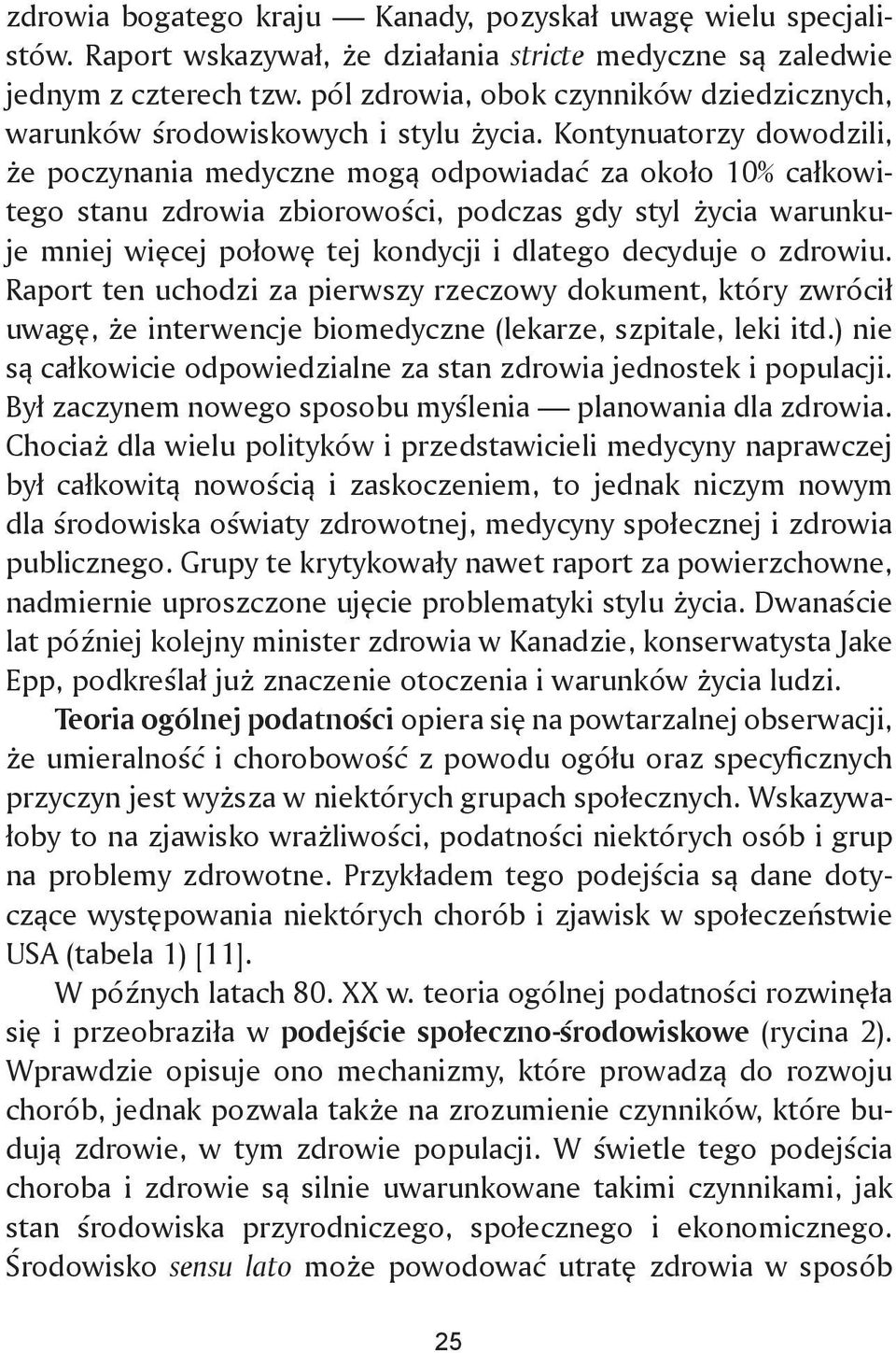 Kontynuatorzy dowodzili, że poczynania medyczne mogą odpowiadać za około 10% całkowitego stanu zdrowia zbiorowości, podczas gdy styl życia warunkuje mniej więcej połowę tej kondycji i dlatego