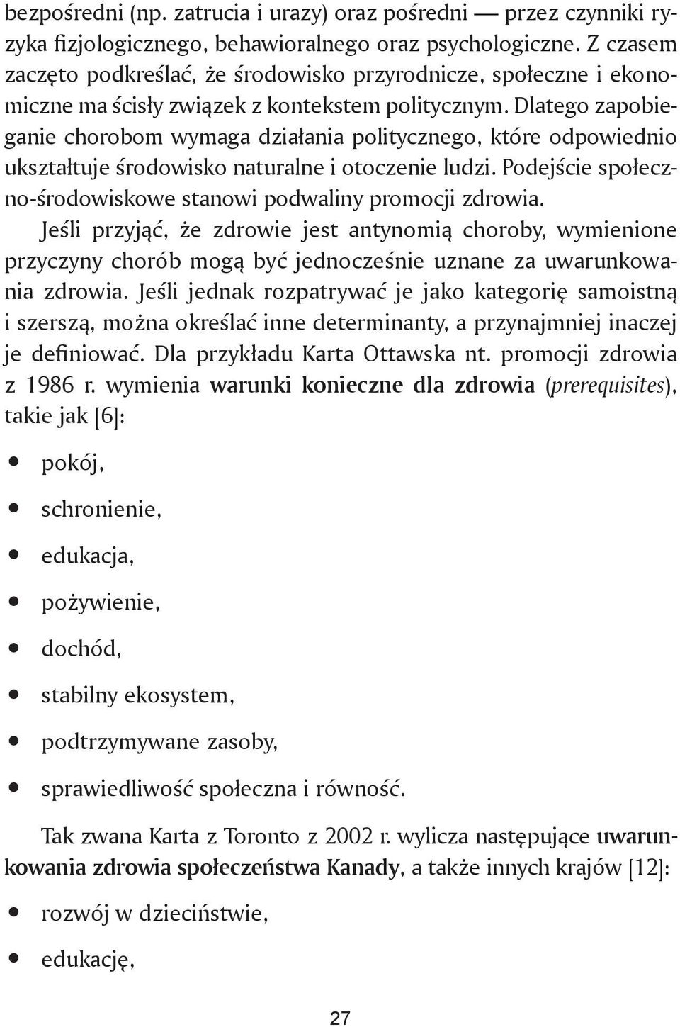 Dlatego zapobieganie chorobom wymaga działania politycznego, które odpowiednio ukształtuje środowisko naturalne i otoczenie ludzi. Podejście społeczno-środowiskowe stanowi podwaliny promocji zdrowia.