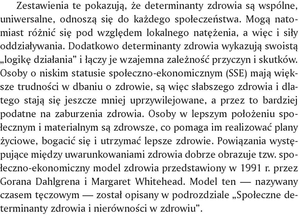 Osoby o niskim statusie społeczno-ekonomicznym (SSE) mają większe trudności w dbaniu o zdrowie, są więc słabszego zdrowia i dlatego stają się jeszcze mniej uprzywilejowane, a przez to bardziej