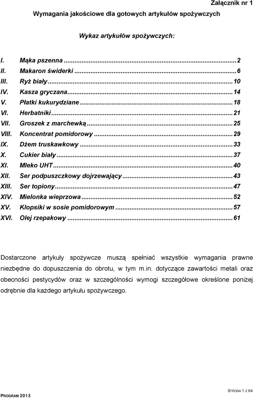 Ser podpuszczkowy dojrzewający...43 XIII. Ser topiony...47 XIV. Mielonka wieprzowa...52 XV. Klopsiki w sosie pomidorowym...57 XVI. Olej rzepakowy.