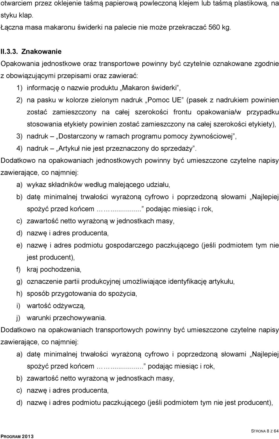 pasku w kolorze zielonym nadruk Pomoc UE (pasek z nadrukiem powinien zostać zamieszczony na całej szerokości frontu opakowania/w przypadku stosowania etykiety powinien zostać zamieszczony na całej