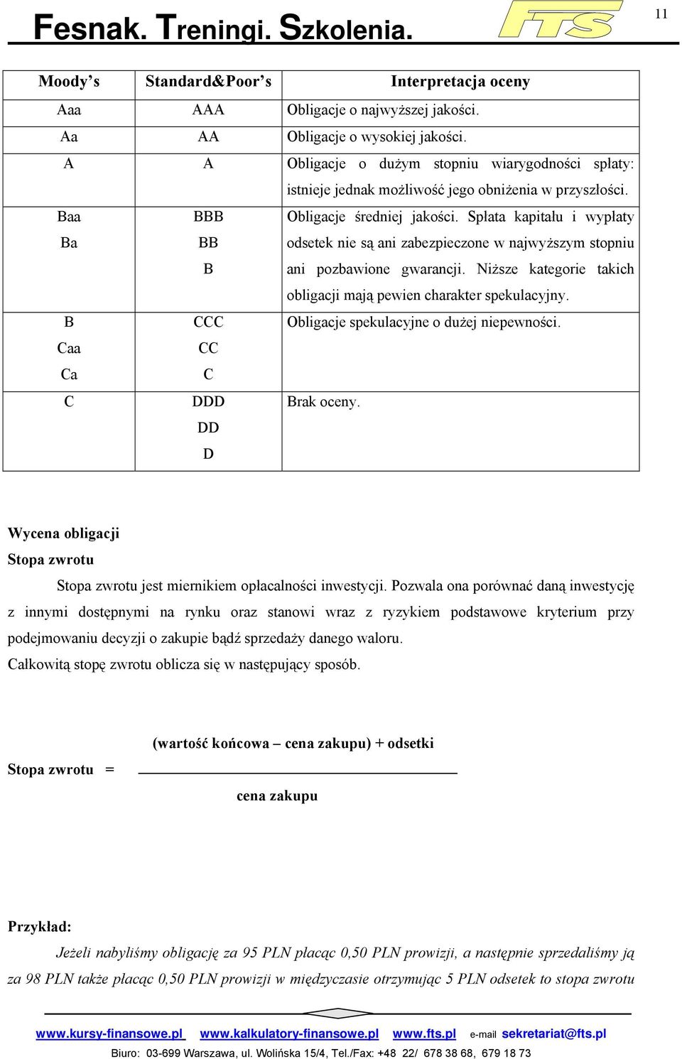 Spłata kapitału i wypłaty odsetek nie są ani zabezpieczone w najwyższym stopniu ani pozbawione gwarancji. Niższe kategorie takich obligacji mają pewien charakter spekulacyjny.