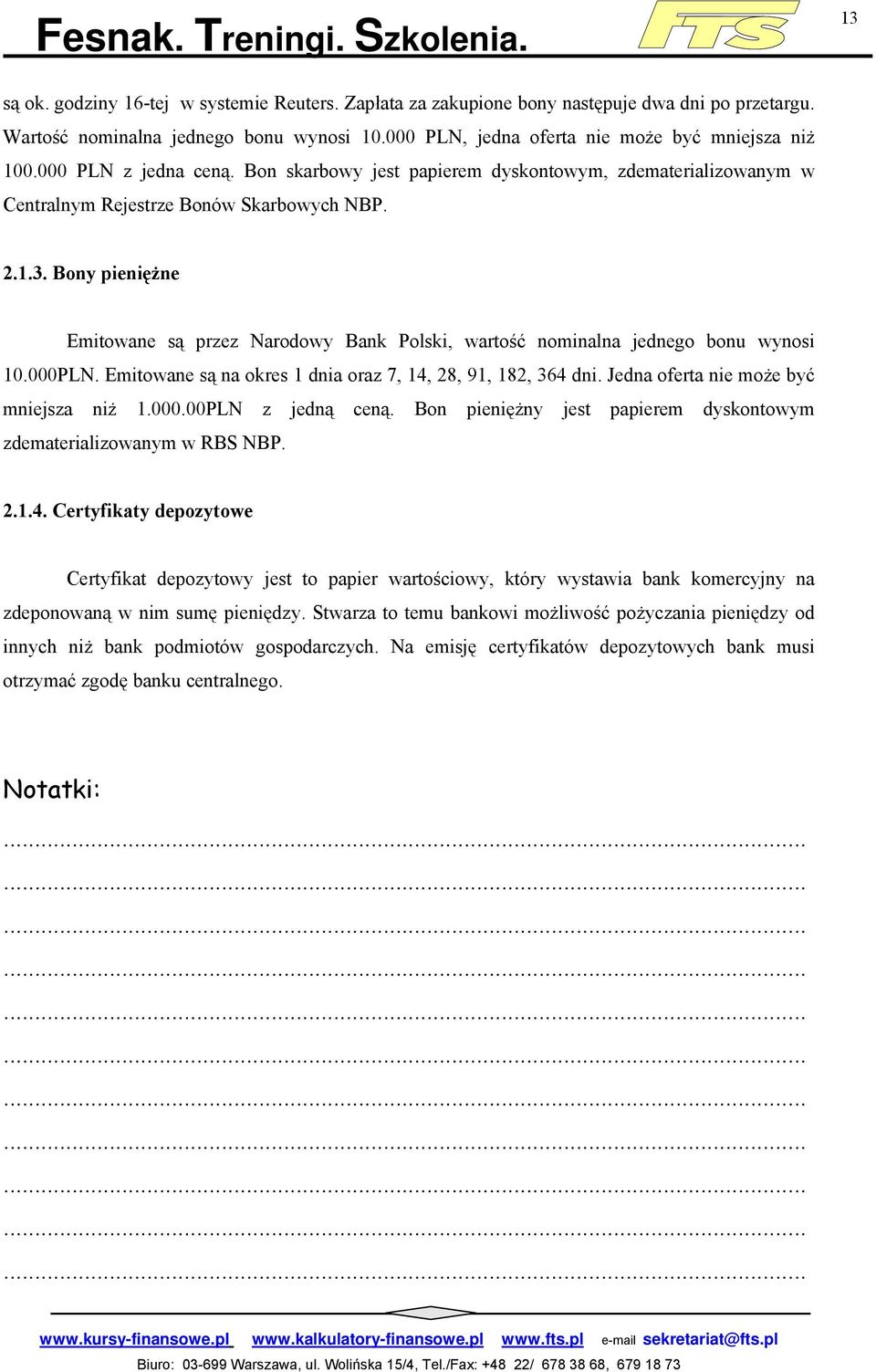 Bony pieniężne Emitowane są przez Narodowy Bank Polski, wartość nominalna jednego bonu wynosi 10.000PLN. Emitowane są na okres 1 dnia oraz 7, 14, 28, 91, 182, 364 dni.