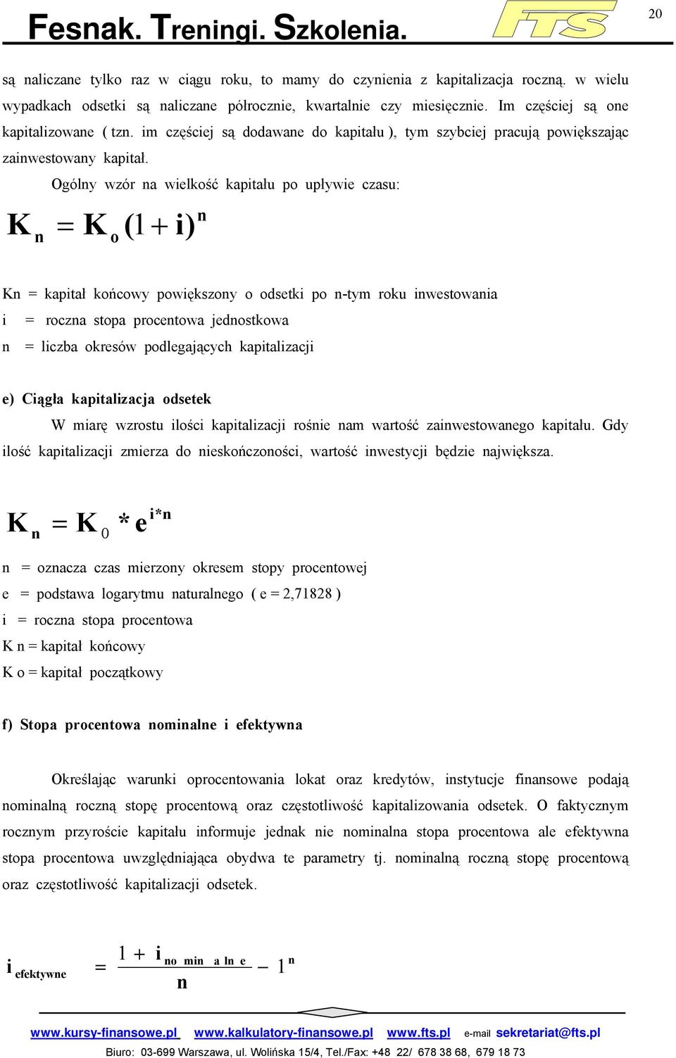 Ogólny wzór na wielkość kapitału po upływie czasu: K + n n = K o ( 1 i) Kn = kapitał końcowy powiększony o odsetki po n-tym roku inwestowania i = roczna stopa procentowa jednostkowa n = liczba