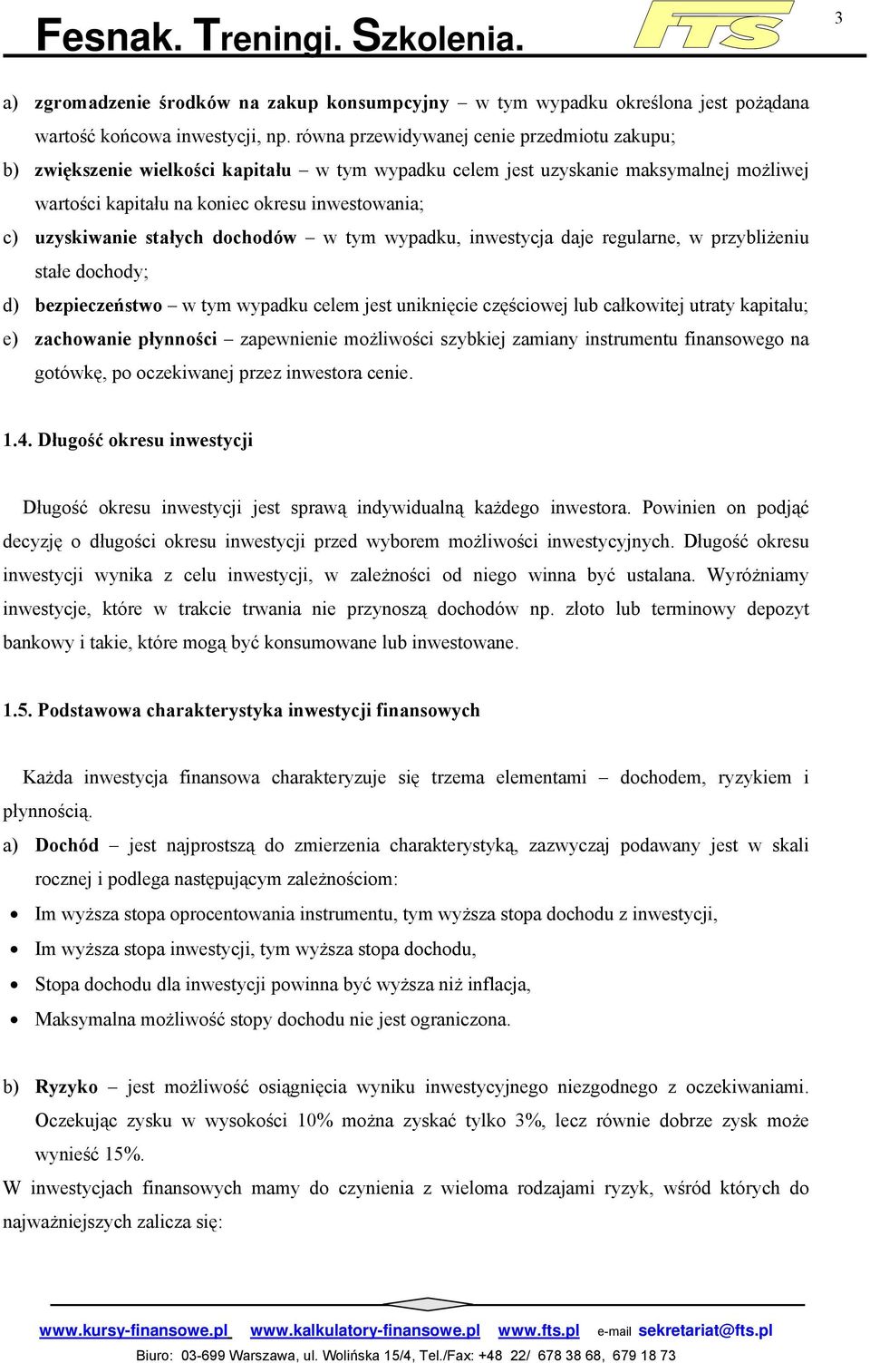 stałych dochodów w tym wypadku, inwestycja daje regularne, w przybliżeniu stałe dochody; d) bezpieczeństwo w tym wypadku celem jest uniknięcie częściowej lub całkowitej utraty kapitału; e) zachowanie