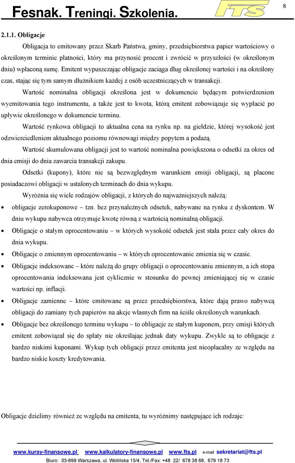 dniu) wpłaconą sumę. Emitent wypuszczając obligacje zaciąga dług określonej wartości i na określony czas, stając się tym samym dłużnikiem każdej z osób uczestniczących w transakcji.