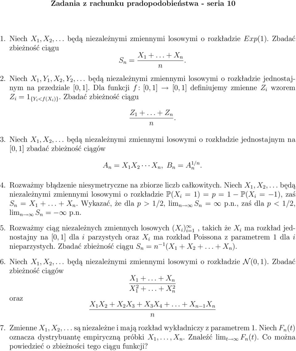 Zbadać zbieżność ciągu Z 1 +... + Z n. n 3. Niech X 1, X 2,... będą niezależnymi zmiennymi losowymi o rozkładzie jednostajnym na [0, 1] zbadać zbieżność ciągów A n = X 1 X 2 X n, B n = A 1/n n. 4.