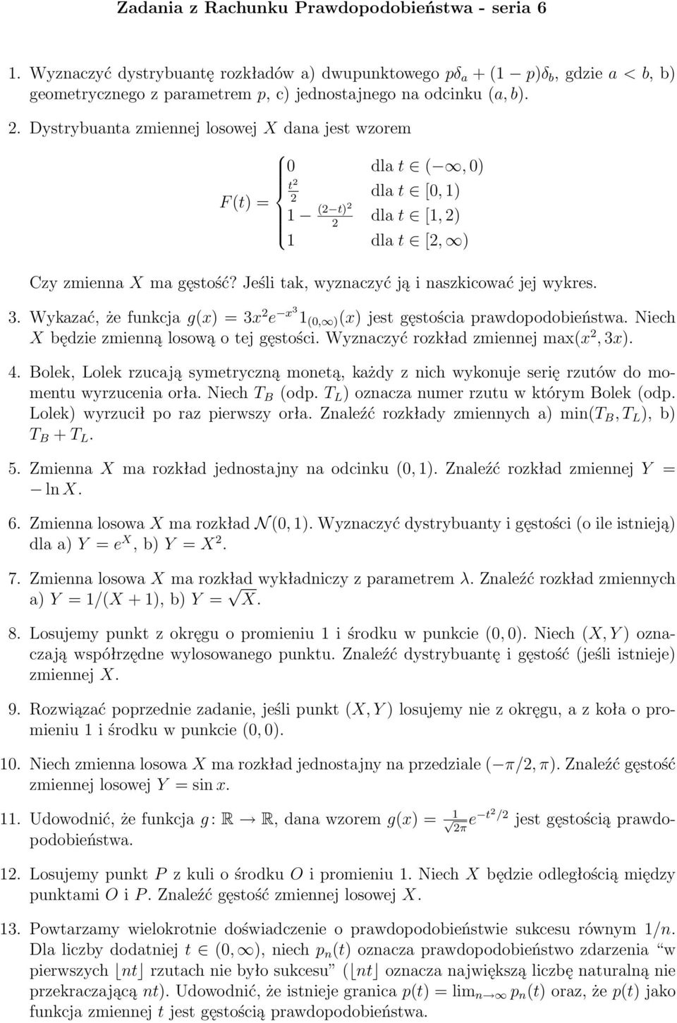 Jeśli tak, wyznaczyć ją i naszkicować jej wykres. 3. Wykazać, że funkcja g(x) = 3x 2 e x3 1 (0, ) (x) jest gęstościa prawdopodobieństwa. Niech X będzie zmienną losową o tej gęstości.