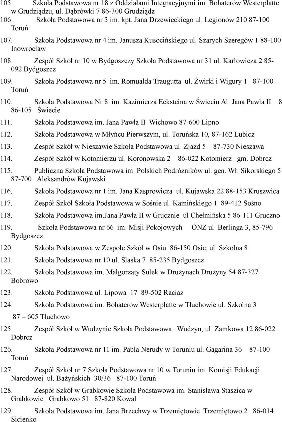 Szkoła Podstawowa nr 5 im. Romualda Traugutta ul. Żwirki i Wigury 1 87-100 110. Szkoła Podstawowa Nr 8 im. Kazimierza Ecksteina w Świeciu Al. Jana Pawła II 8 86-105 Świecie 111. Szkoła Podstawowa im.