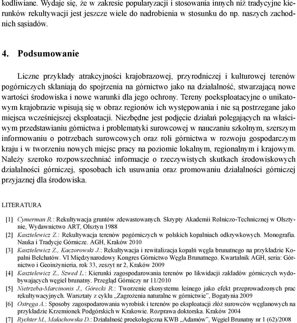 środowiska i nowe warunki dla jego ochrony. Tereny poeksploatacyjne o unikatowym krajobrazie wpisują się w obraz regionów ich występowania i nie są postrzegane jako miejsca wcześniejszej eksploatacji.