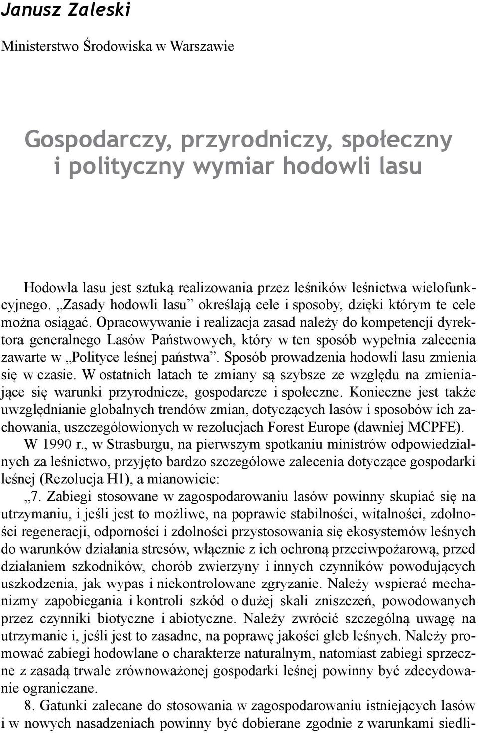 Opracowywanie i realizacja zasad należy do kompetencji dyrektora generalnego Lasów Państwowych, który w ten sposób wypełnia zalecenia zawarte w Polityce leśnej państwa.