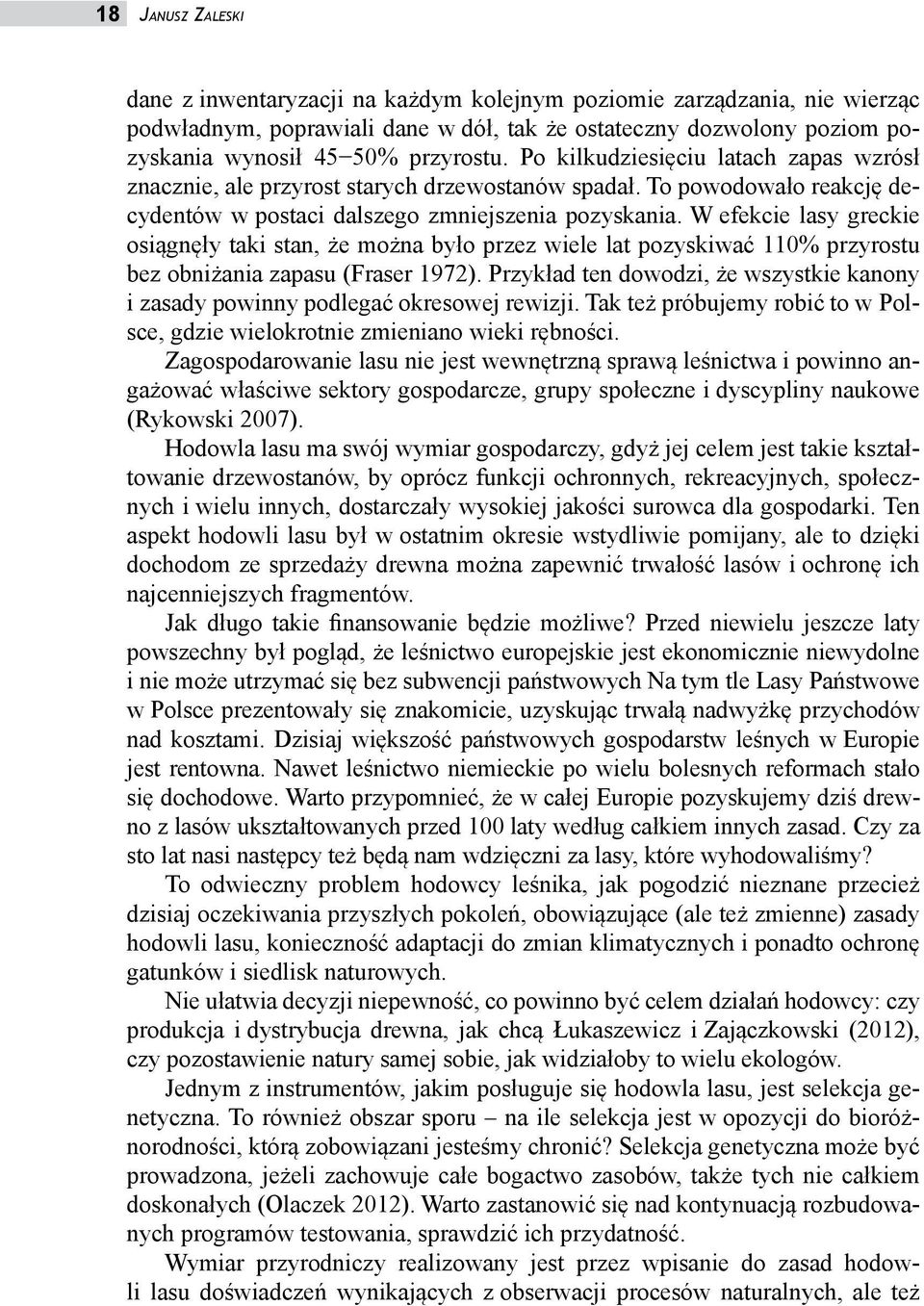 W efekcie lasy greckie osiągnęły taki stan, że można było przez wiele lat pozyskiwać 110% przyrostu bez obniżania zapasu (Fraser 1972).