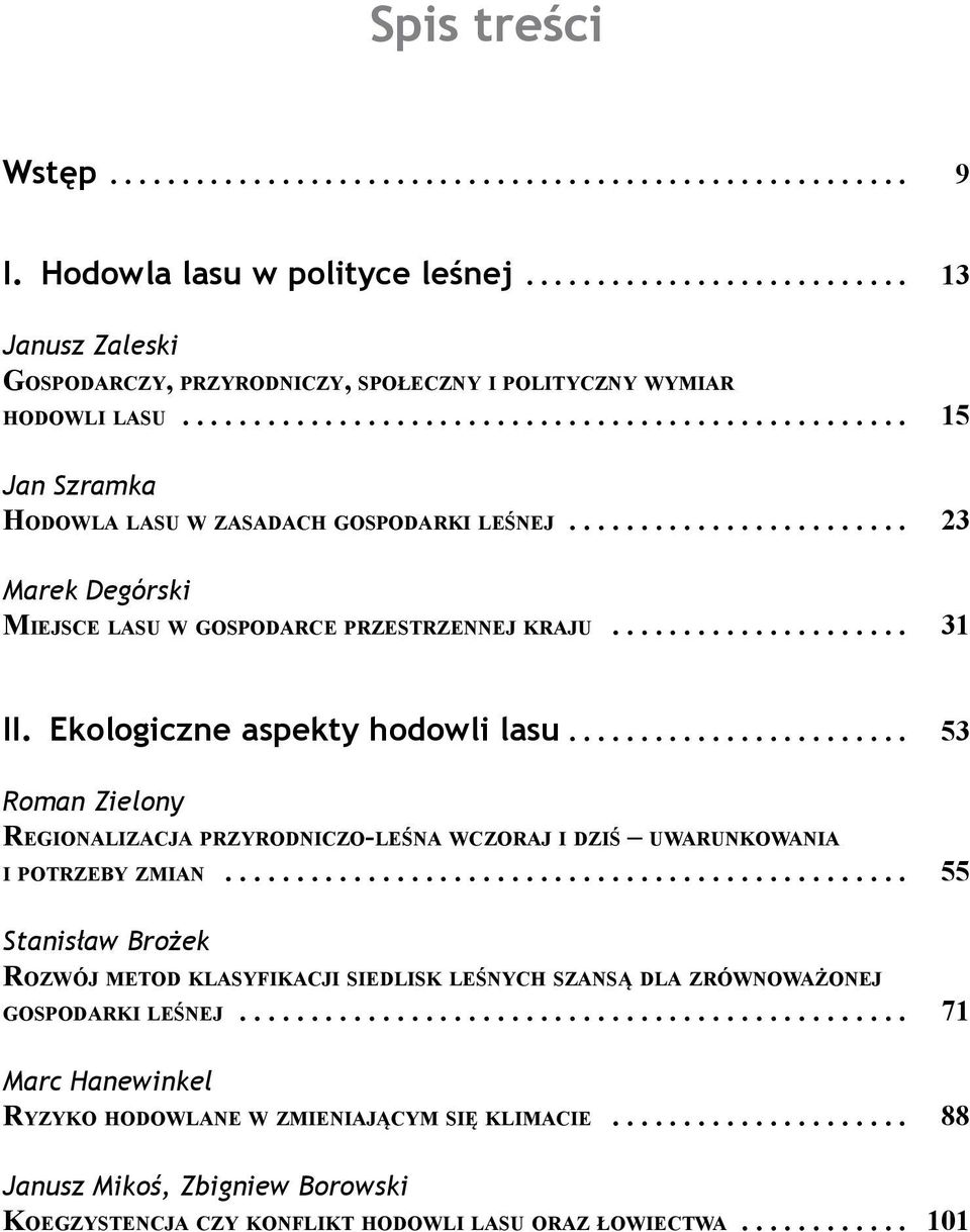 ................... 31 II. Ekologiczne aspekty hodowli lasu....................... 53 Roman Zielony Regionalizacja przyrodniczo-leśna wczoraj i dziś uwarunkowania i potrzeby zmian.