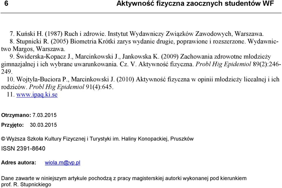 (2009) Zachowania zdrowotne młodzieży gimnazjalnej i ich wybrane uwarunkowania. Cz. V. Aktywność fizyczna. Probl Hig Epidemiol 89(2):246-249. 10. Wojtyła-Buciora P., Marcinkowski J.