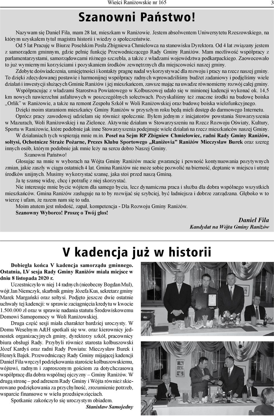 Od 5 lat Pracuję w Biurze Poselskim Posła Zbigniewa Chmielowca na stanowisku Dyrektora. Od 4 lat związany jestem z samorządem gminnym, gdzie pełnię funkcję Przewodniczącego Rady Gminy Raniżów.