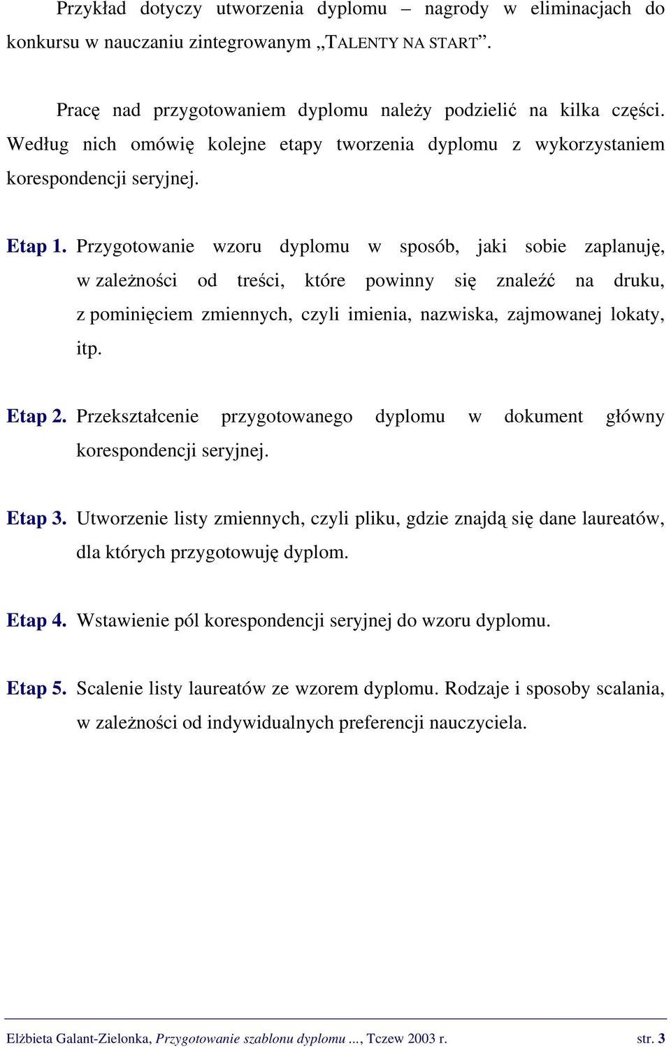 Przygotowanie wzoru dyplomu w sposób, jaki sobie zaplanuję, w zależności od treści, które powinny się znaleźć na druku, z pominięciem zmiennych, czyli imienia, nazwiska, zajmowanej lokaty, itp.