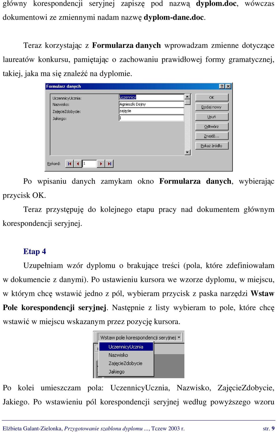 Teraz korzystając z Formularza danych wprowadzam zmienne dotyczące laureatów konkursu, pamiętając o zachowaniu prawidłowej formy gramatycznej, takiej, jaka ma się znaleźć na dyplomie.