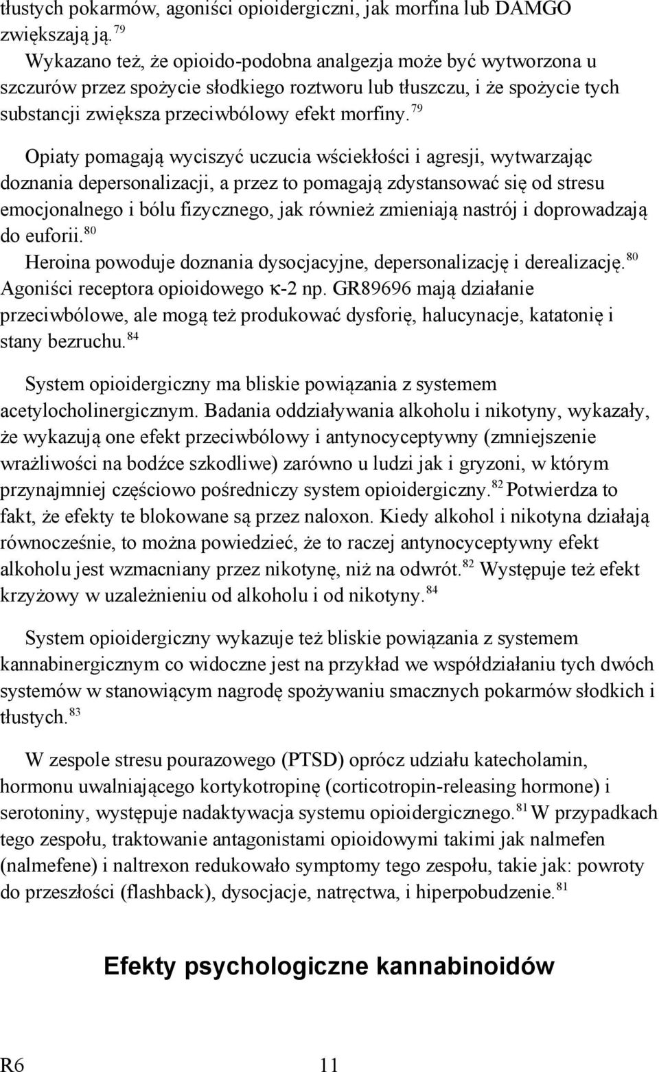 79 Opiaty pomagają wyciszyć uczucia wściekłości i agresji, wytwarzając doznania depersonalizacji, a przez to pomagają zdystansować się od stresu emocjonalnego i bólu fizycznego, jak również zmieniają