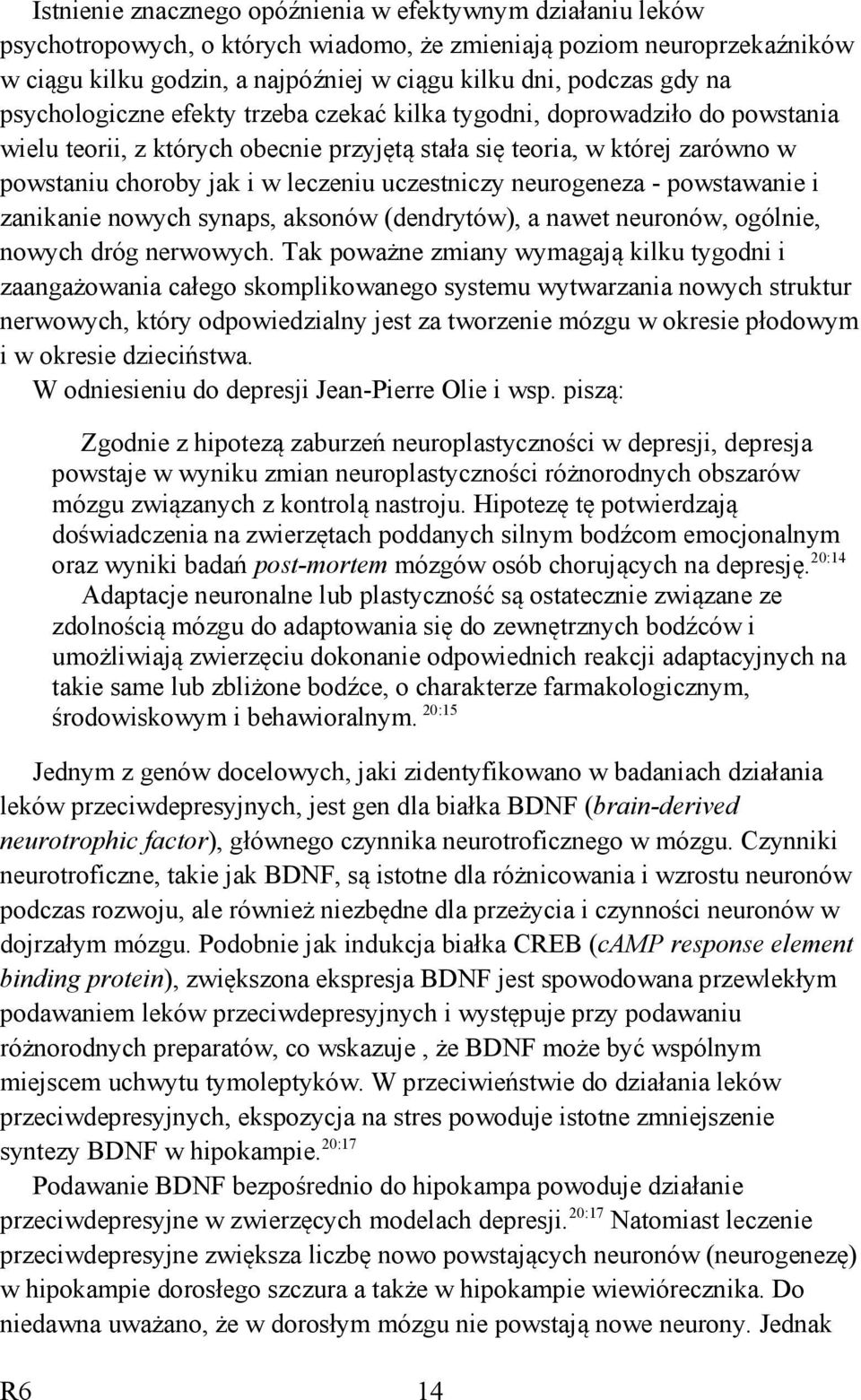 uczestniczy neurogeneza - powstawanie i zanikanie nowych synaps, aksonów (dendrytów), a nawet neuronów, ogólnie, nowych dróg nerwowych.