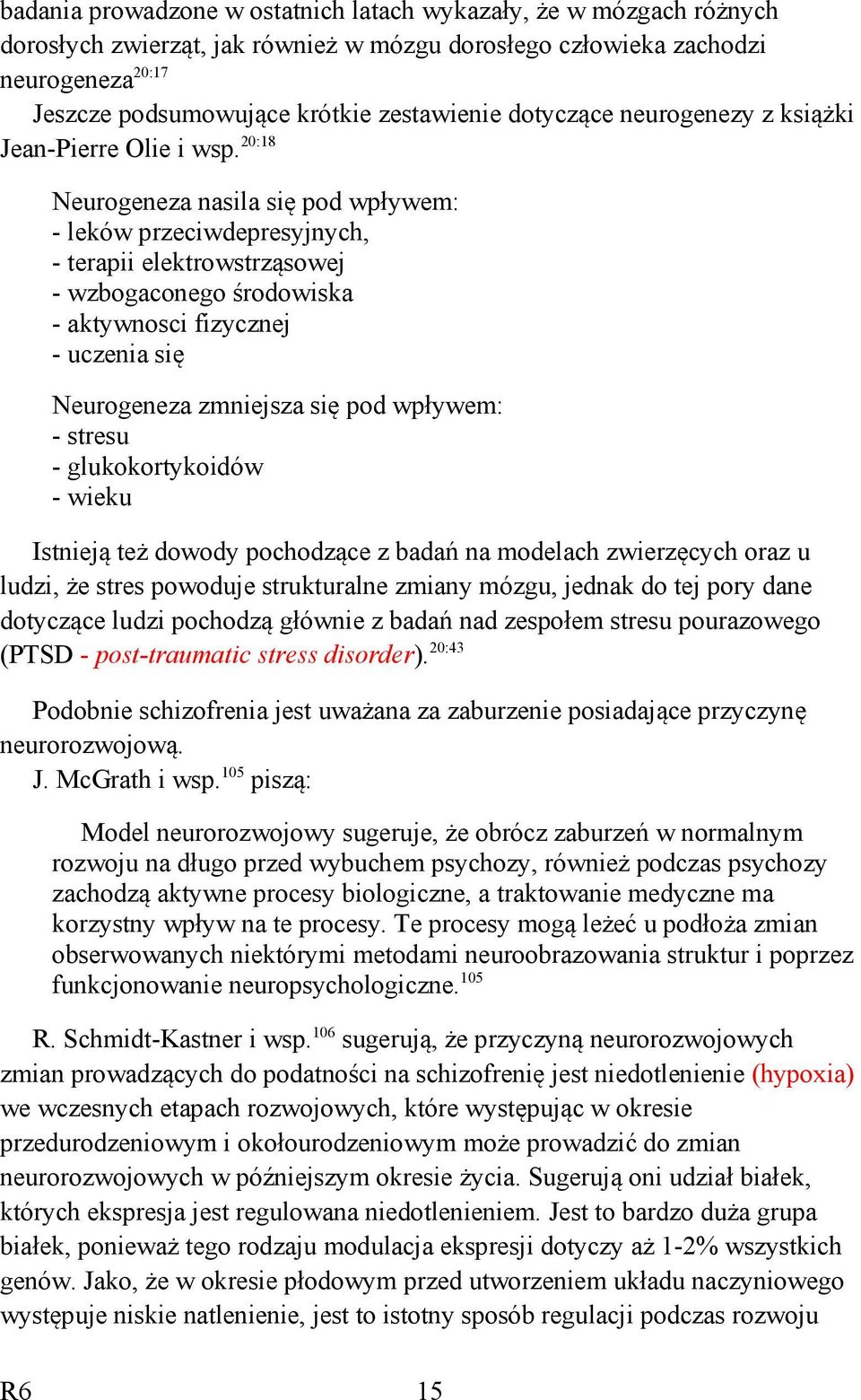 20:18 Neurogeneza nasila się pod wpływem: - leków przeciwdepresyjnych, - terapii elektrowstrząsowej - wzbogaconego środowiska - aktywnosci fizycznej - uczenia się Neurogeneza zmniejsza się pod